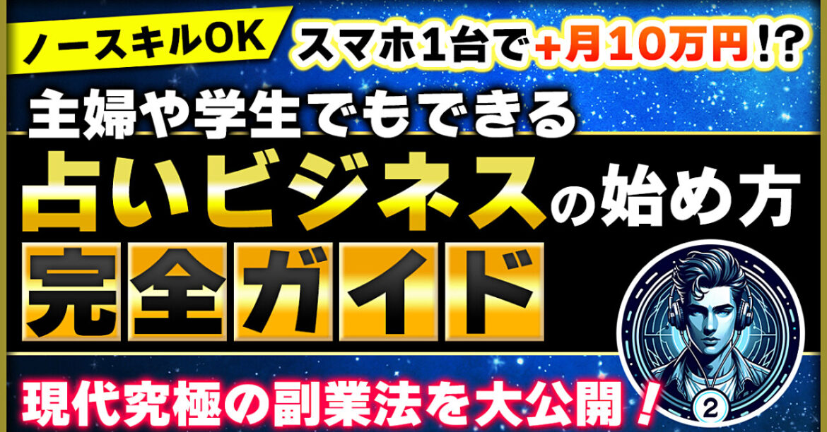 【ノースキルOK】スマホ1台で+月10万円！？主婦や学生でもできる占いビジネスの始め方完全ガイド　現代究極の副業法を大公開！